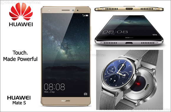 Huawei Launch the Power of Touch “Mate S” Smartphone and the Much Anticipated “Huawei Watch” in Middle East Region