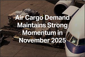 Air Cargo Demand Maintains Strong Momentum, up 5.5% in November 2025